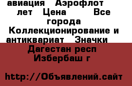 1.3) авиация : Аэрофлот - 50 лет › Цена ­ 49 - Все города Коллекционирование и антиквариат » Значки   . Дагестан респ.,Избербаш г.